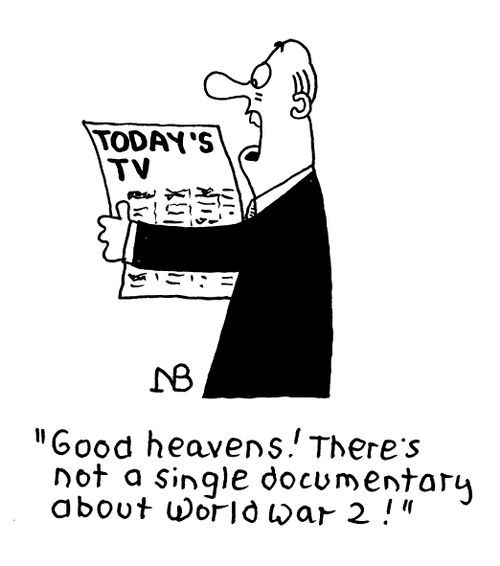 "Good heavens! There's not a single documentary about World War 2!"
