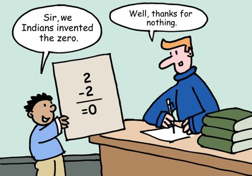 "Sir, we Indians invented zero." "Well, thanks for nothing."