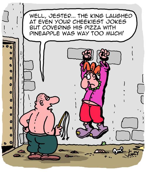 "Well, Jester... The king laughed at even your cheekiest jokes but covering his pizza with pineapple was way too much!"