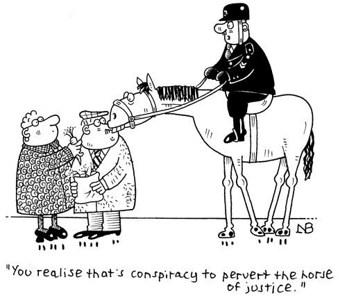 "You realise that's conspiracy to pervert the horse of justice."