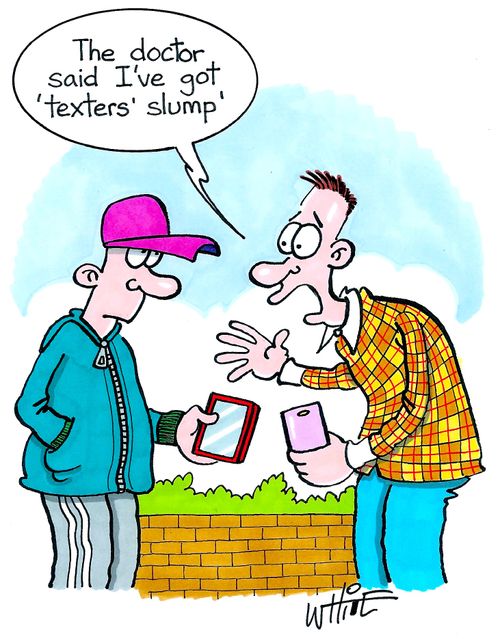 "The doctor said I've got 'texter's slump'."