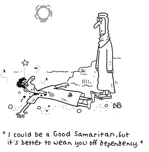 "I could be the Good Samaritan, but it's better to wean you off dependency."