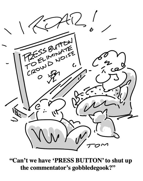 "Can't we have 'PRESS BUTTON' to shut up the commentator's gobbledegook."
