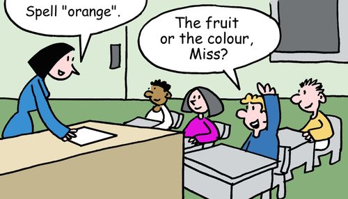 "Spell "orange." "The fruit or the colour, Miss?"