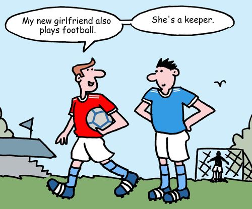 "My new girlfriend also plays football." "She's a keeper."