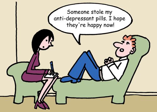 "Someone stole my anti-depressant pills. I hope they're happy now!"