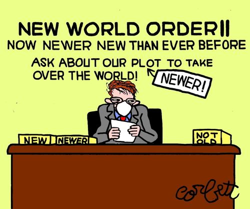 New World Order II...Now newer new than ever before... Ask about our plot to take over the world.