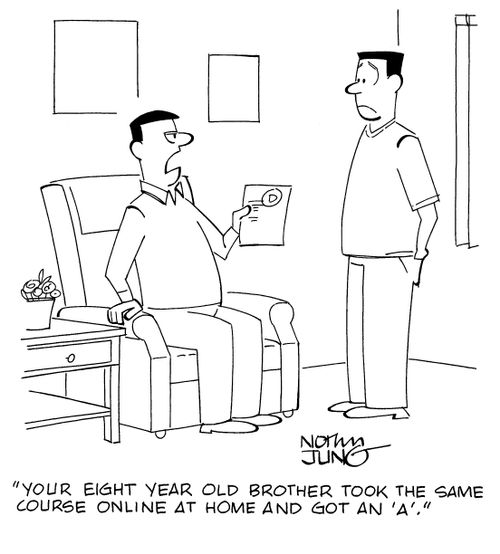 "Your eight year old brother took the same course online at home and got an 'A'."