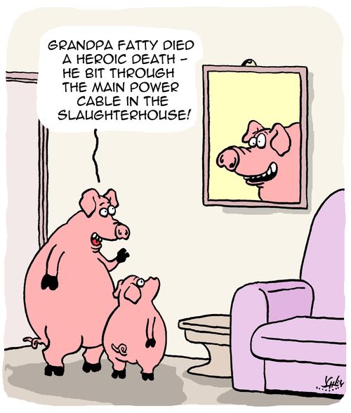 "Grandpa fatty died a heroic death - he bit through the main power cable in the slaughterhouse."