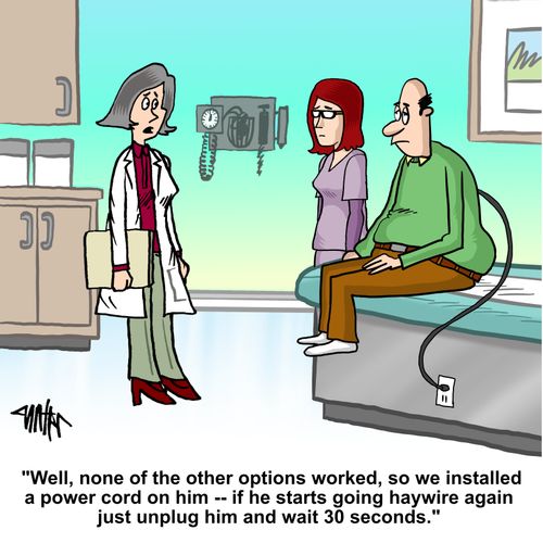 'Well, none of the other options worked, so we installed a power cord on him -- if he starts going haywire again just unplug him and wait 30 seconds.'