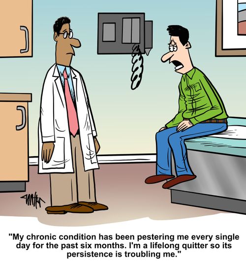 "My chronic condition has been pestering me every single day for the past six months. I'm a lifelong quitter so its persistence is troubling me."