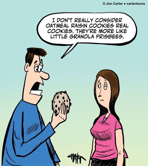 "I don't really consider oatmeal raisin cookies real cookies. They're more like little granola frisbees."
