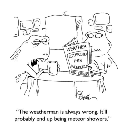 "The weatherman is always wrong. It'll probably end up being meteor showers."