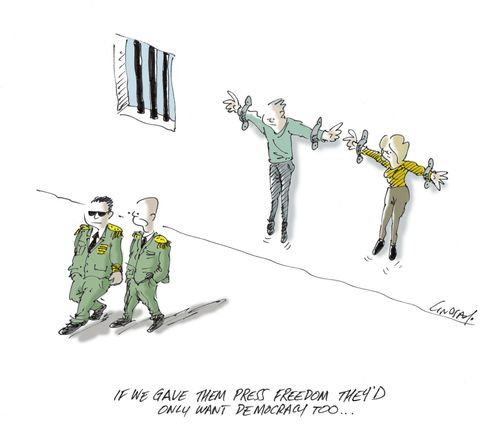 "If we gave them press freedom they'd only want democracy too..."