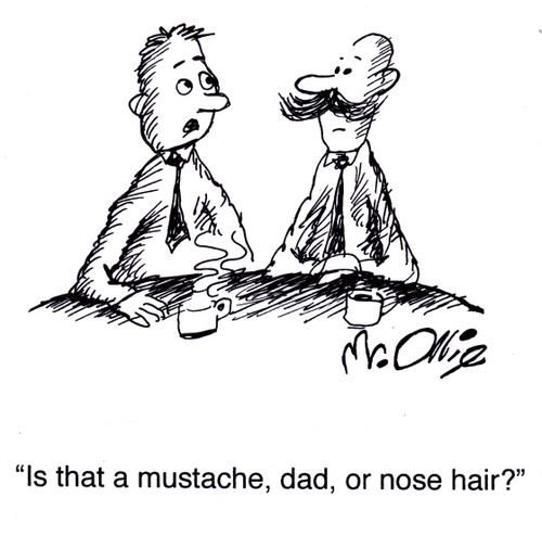 "Is that a mustache, dad, or nose hair?"