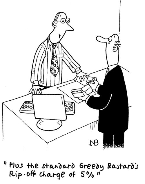 "Plus the standard Greedy B****rd's rip off charge of 5%."