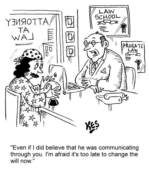 "Even if I did believe that he was communicating through you. I'm afraid it's too late to change the will now."