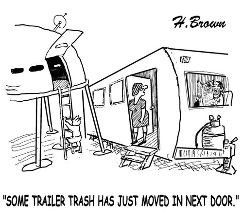 "Some trailer trash has just moved in next door."