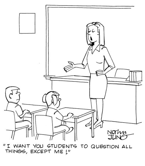 "I want you students to question all things, except me!"