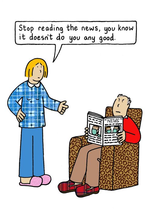 "Stop reading the news, you know it doesn't do you any good."