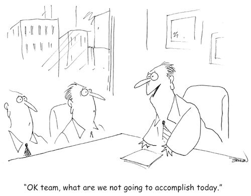 "OK team, what are we not going to accomplish today?" 