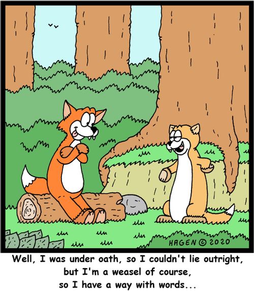 "Well, I was under oath, so I couldn't lie outright, but I'm a weasel of course, so I have a way with words..."