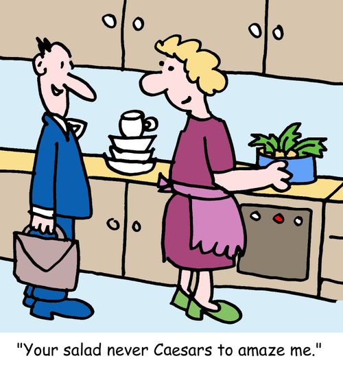 "Your salad never Caesars to amaze me!"
