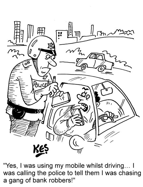 "Yes, I was using my mobile whilst driving... I was calling the police to tell them I was chasing a gang of bank robbers!"