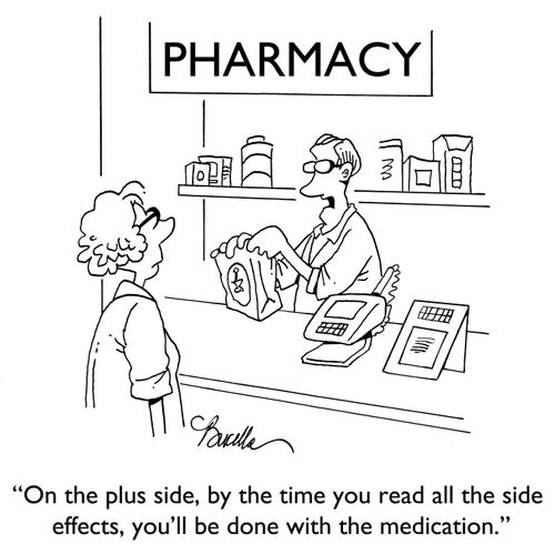 "On the plus side, by the time you read all the side effects, you'll be done with the medication."