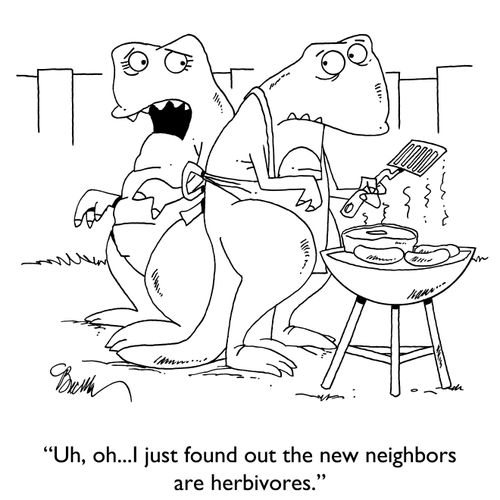 "Uh, oh...I just found out the new neighbors are herbivores."
