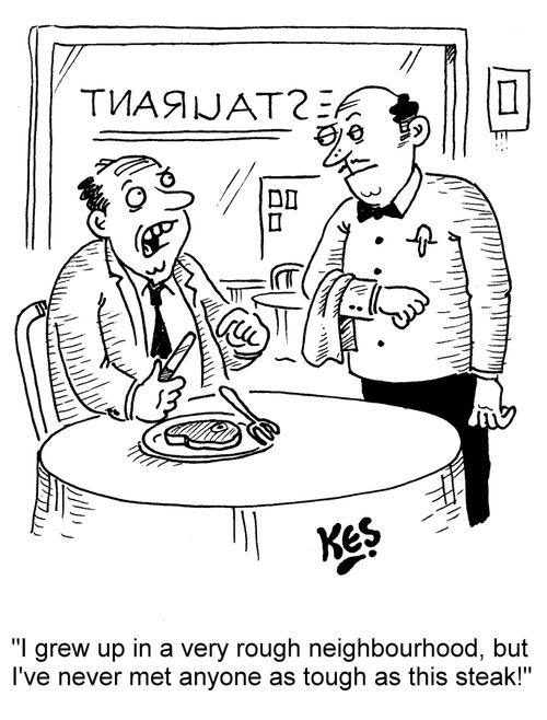 "I grew up in a very rough neighbourhood, but I've never met anyone as tough as this steak!"