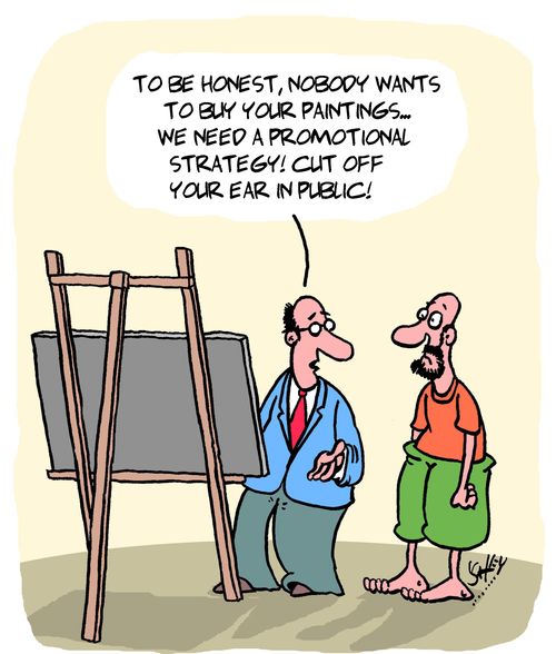 "To be honest, nobody wants to buy your paintings... we need a promotional strategy! Cut off your ear in public!"