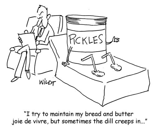 I try to maintain my bread and butter joie de vivre, but sometimes the dill creeps in.
