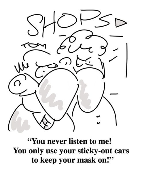 "You never listen to me! You only use your sticky-out ears to keep your mask on!"