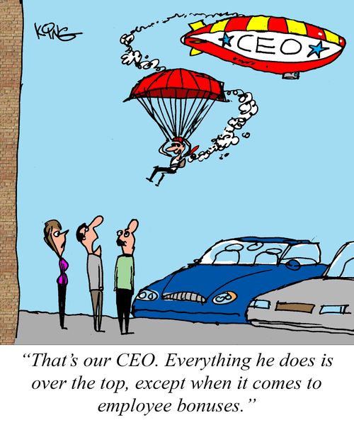 "That's our CEO. Everything he does is over the top, except when it comes to employee bonuses."