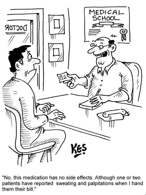 "No, this medication has no side effects. Although one or two patients have reported, sweating and palpitations when I hand them their bill."