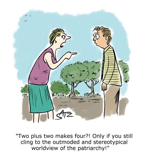 "Two plus two makes four?! Only if you still cling to the outmoded and stereotypical worldview of the patriarchy."