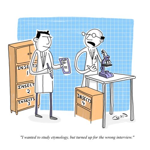"I wanted to study etymology, but turned up for the wrong interview."