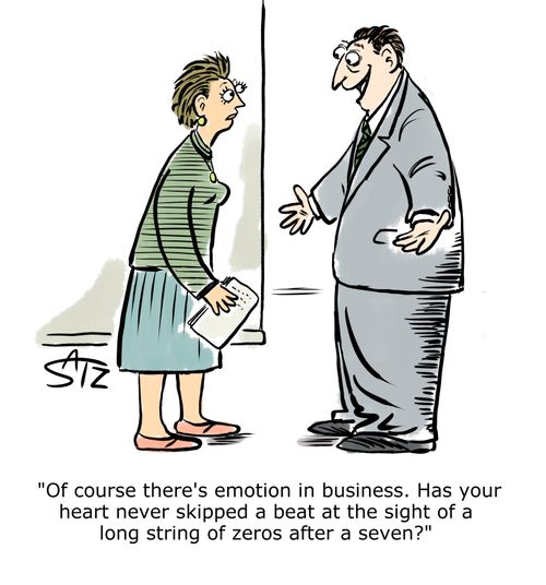 "Of course there's emotion in business. Has your heart never skipped a beat at the sight of a long string of zeros after a seven."