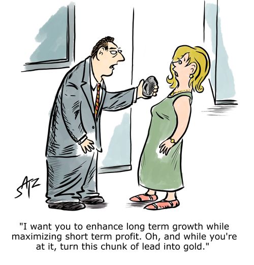 "I want you to enhance long term growth while maximising short term profit. Oh, and while you're at it, turn this chunk of lead into gold."