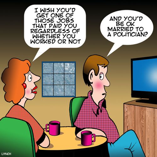 "I wish you'd get one of those jobs that paid you regardless of whether you worked or not."
