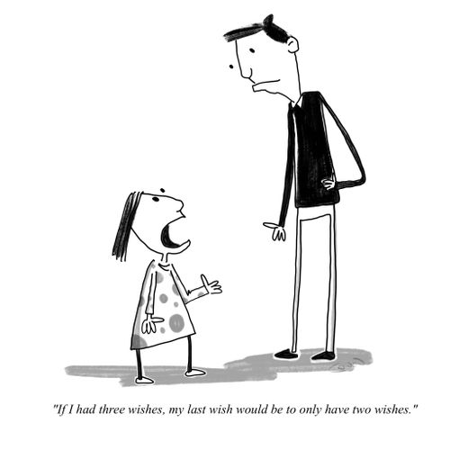 "If I had three wishes, my last wish would be to only have two wishes."