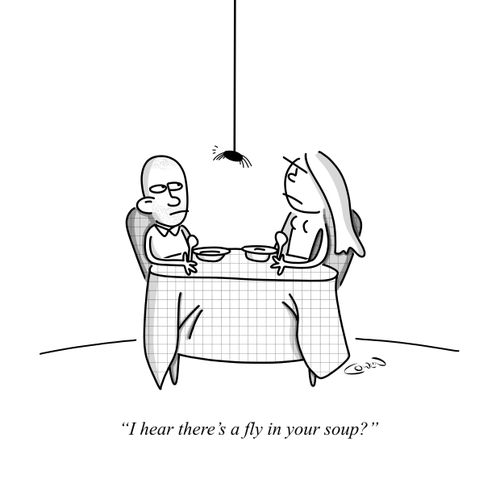"I hear there's a fly in your soup?"