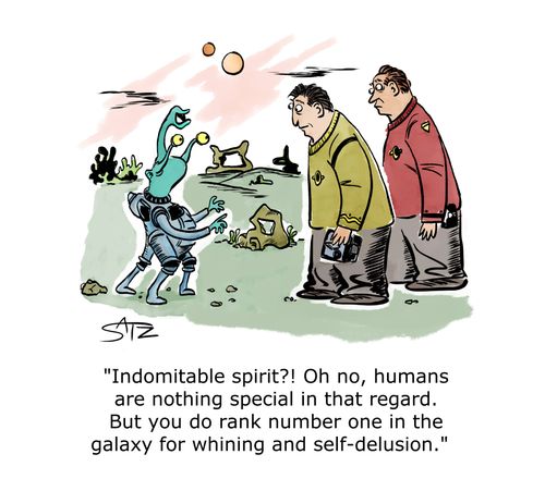 "Indomitable spirit? Oh no, humans are nothing special in that regard. But you do rank number one in the galaxy for whining and self-delusion."