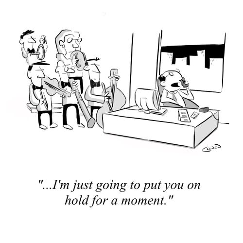 "...I'm just going to put you on hold for a moment."
