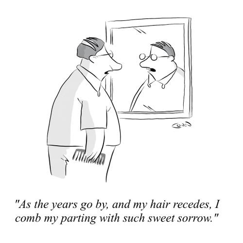 "As the years go by, and my hair recedes, I comb my parting with such sweet sorrow."