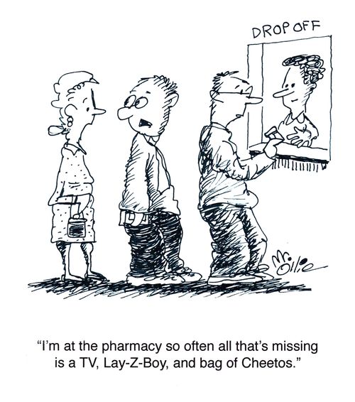 "I'm at the pharmacy so often all that's missing is a TV, Lay-Z-Boy, and bag of Cheetos."