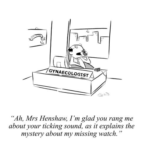 "Ah, Mrs Henshaw, I'm glad you rang me about your ticking sound, as it explains the mystery about my missing watch."