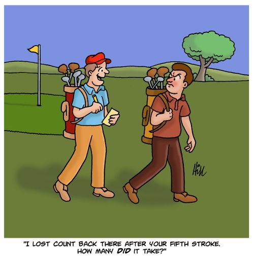 "I lost count back there after your fifth stroke. How many did it take?" 
