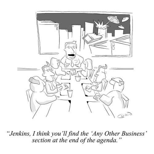 "Jenkins, I think you'll find the 'Any Other Business' section at the end of the agenda."